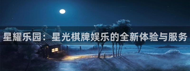 焦点娱乐注册：星耀乐园：星光棋牌娱乐的全新体验与服务